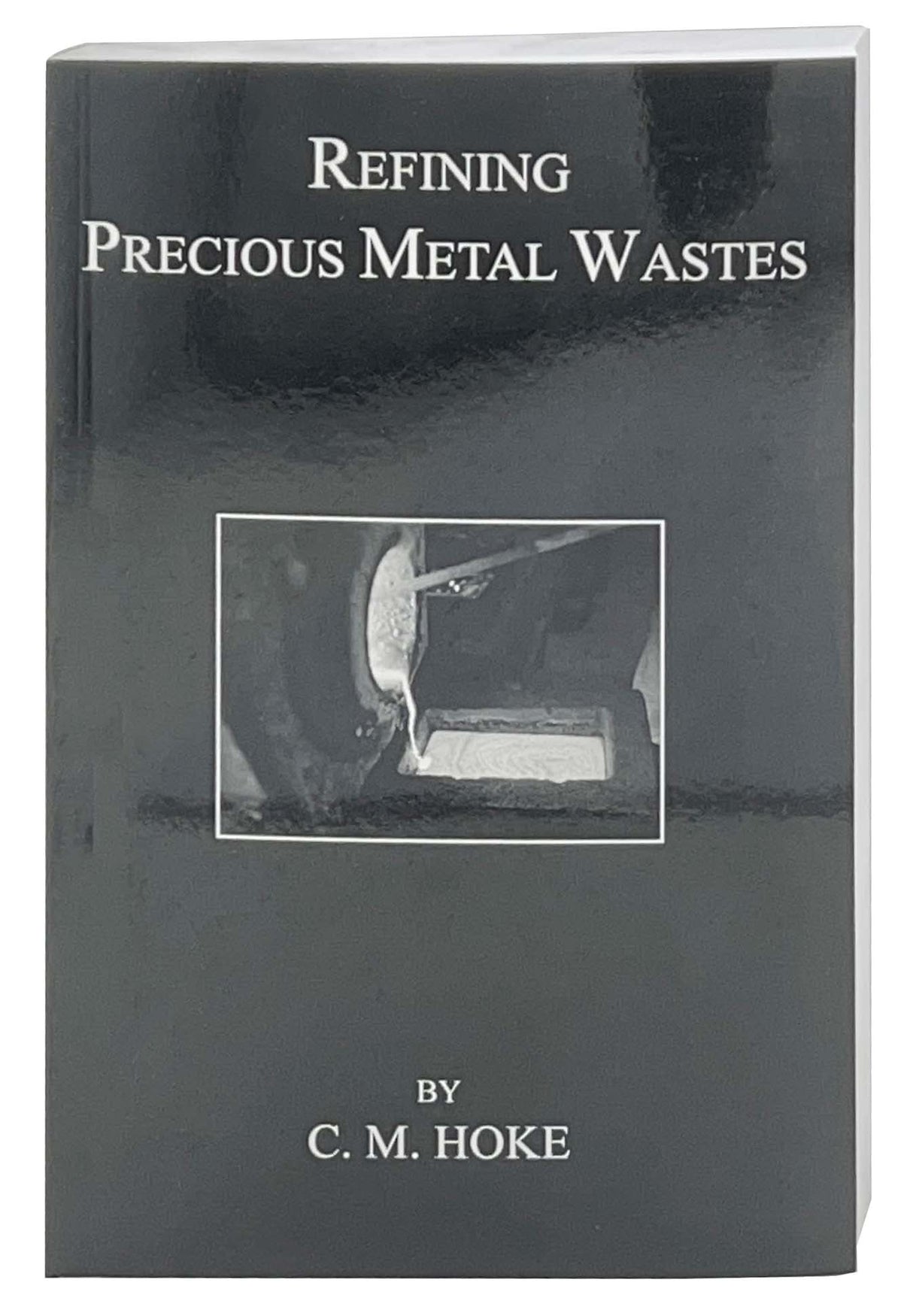 Refining Precious Metal Wastes softback book by C.M. Hoke on reclaiming and refining precious metals from scrap