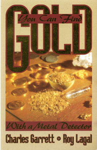 You Can Find Gold With A Metal Detector by Charles Garrett and Roy Lagal by PMC Supplies