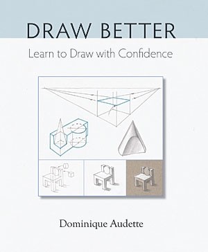 Draw Better: Learn to Draw with Confidence Book by Dominique Audette